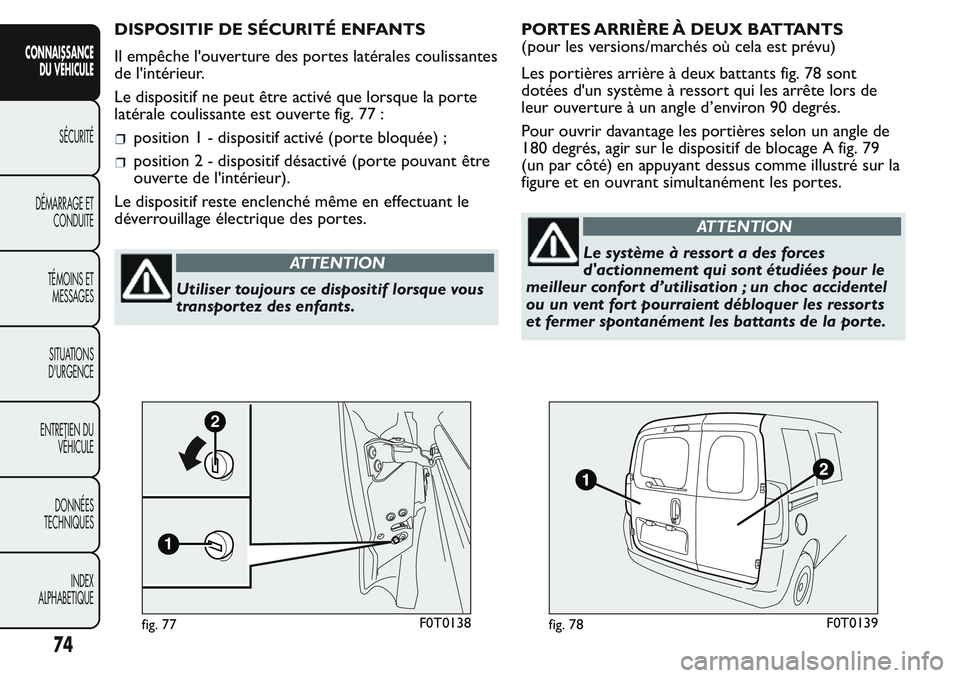 FIAT FIORINO 2017 Notice dentretien (in French) DISPOSITIF DE SÉCURITÉ ENFANTS
Il empêche l'ouverture des portes latérales coulissantes
de l'intérieur.
Le dispositif ne peut être activé que lorsque la porte
latérale coulissante est FIAT FIORINO 2017 Notice dentretien (in French) DISPOSITIF DE SÉCURITÉ ENFANTS
Il empêche l'ouverture des portes latérales coulissantes
de l'intérieur.
Le dispositif ne peut être activé que lorsque la porte
latérale coulissante est