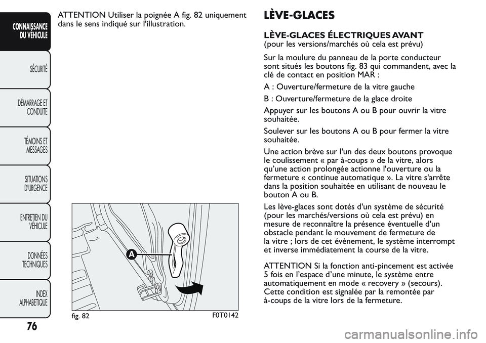 FIAT FIORINO 2017 Notice dentretien (in French) ATTENTION Utiliser la poignée A fig. 82 uniquement
dans le sens indiqué sur l'illustration.LÈVE-GLACES
LÈVE-GLACES ÉLECTRIQUES AVANT
(pour les versions/marchés où cela est prévu)
Sur la mo FIAT FIORINO 2017 Notice dentretien (in French) ATTENTION Utiliser la poignée A fig. 82 uniquement
dans le sens indiqué sur l'illustration.LÈVE-GLACES
LÈVE-GLACES ÉLECTRIQUES AVANT
(pour les versions/marchés où cela est prévu)
Sur la mo