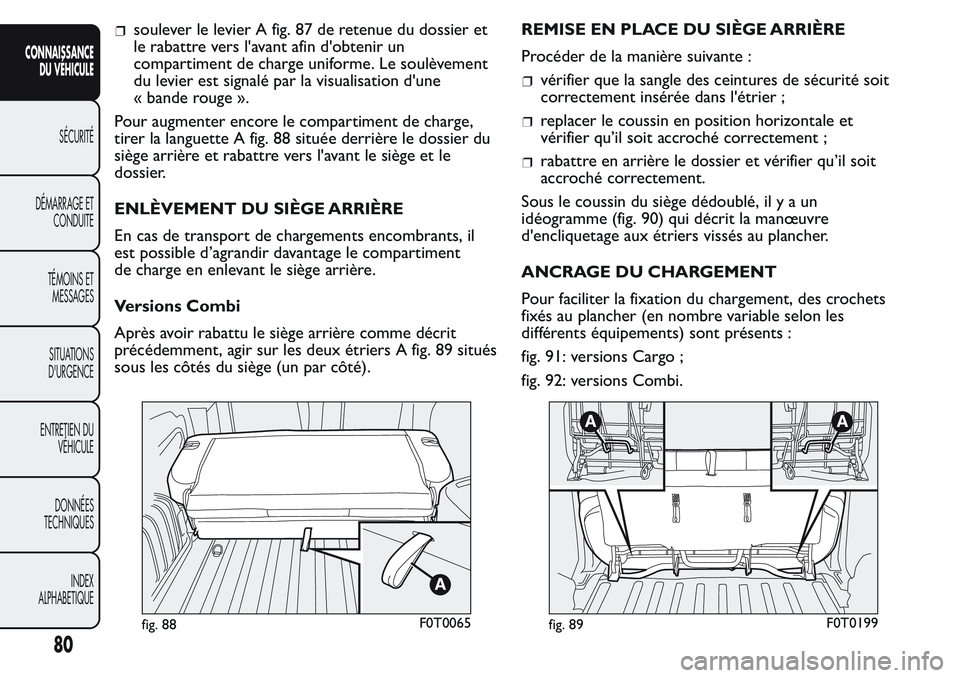 FIAT FIORINO 2017 Notice dentretien (in French) soulever le levier A fig. 87 de retenue du dossier et
le rabattre vers l'avant afin d'obtenir un
compartiment de charge uniforme. Le soulèvement
du levier est signalé par la visualisation d& FIAT FIORINO 2017 Notice dentretien (in French) soulever le levier A fig. 87 de retenue du dossier et
le rabattre vers l'avant afin d'obtenir un
compartiment de charge uniforme. Le soulèvement
du levier est signalé par la visualisation d&