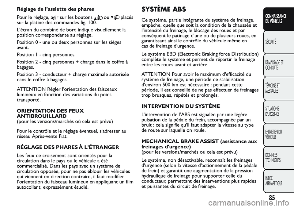 FIAT FIORINO 2017 Notice dentretien (in French) Réglage de l’assiette des phares
Pour le réglage, agir sur les boutons
ouplacés
sur la platine des commandes fig. 100.
L'écran du combiné de bord indique visuellement la
position correspond FIAT FIORINO 2017 Notice dentretien (in French) Réglage de l’assiette des phares
Pour le réglage, agir sur les boutons
ouplacés
sur la platine des commandes fig. 100.
L'écran du combiné de bord indique visuellement la
position correspond