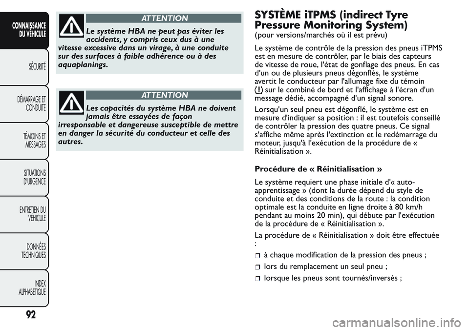 FIAT FIORINO 2017  Notice dentretien (in French) ATTENTION
Le système HBA ne peut pas éviter les
accidents, y compris ceux dus à une
vitesse excessive dans un virage, à une conduite
sur des surfaces à faible adhérence ou à des
aquaplanings.
A