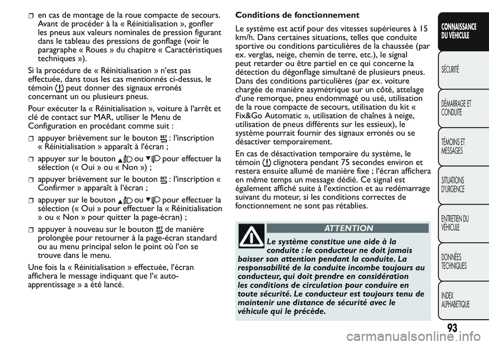FIAT FIORINO 2017  Notice dentretien (in French) en cas de montage de la roue compacte de secours.
Avant de procéder à la « Réinitialisation », gonfler
les pneus aux valeurs nominales de pression figurant
dans le tableau des pressions de gonfla