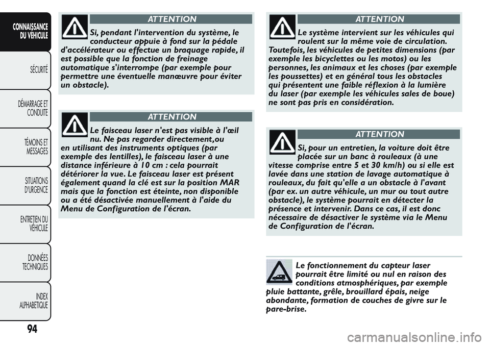 FIAT FIORINO 2017  Notice dentretien (in French) ATTENTION
Si, pendant l'intervention du système, le
conducteur appuie à fond sur la pédale
d'accélérateur ou effectue un braquage rapide, il
est possible que la fonction de freinage
autom