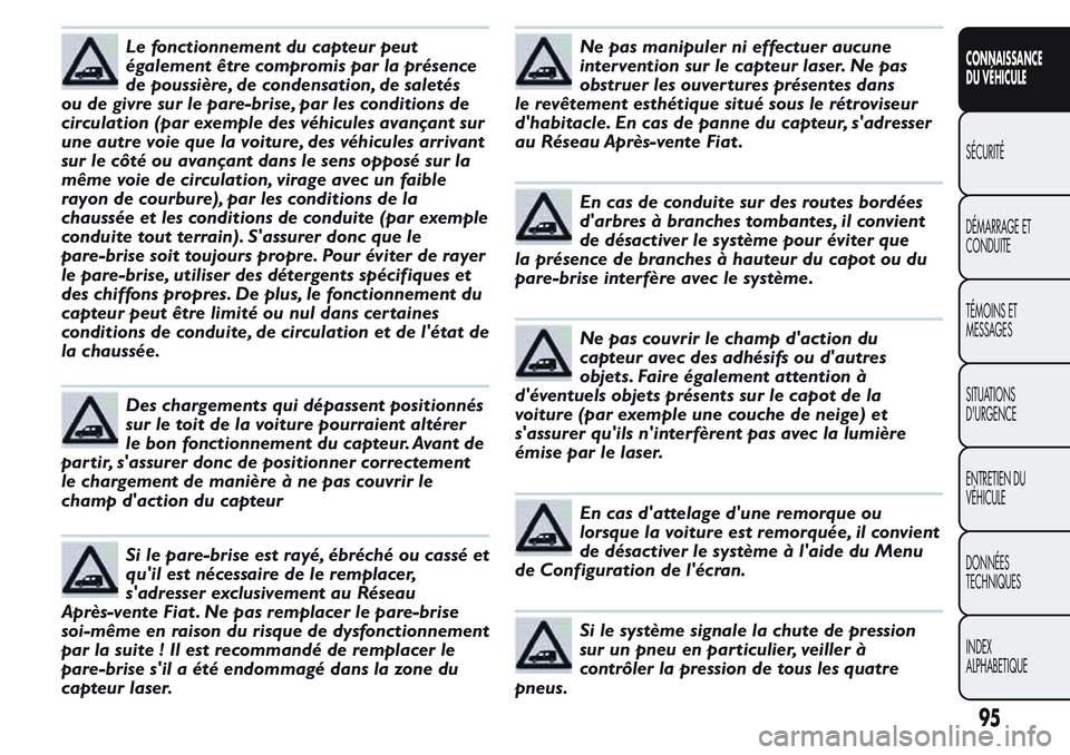FIAT FIORINO 2017  Notice dentretien (in French) Le fonctionnement du capteur peut
également être compromis par la présence
de poussière, de condensation, de saletés
ou de givre sur le pare-brise, par les conditions de
circulation (par exemple 