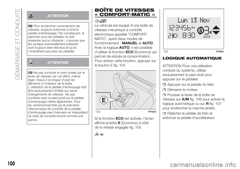 FIAT FIORINO 2018 Notice dentretien (in French) ATTENTION
96)Pour enclencher correctement les
vitesses, toujours actionner à fond la
pédale d'embrayage. Par conséquent, le
plancher sous les pédales ne doit
présenter aucun obstacle : s’as FIAT FIORINO 2018 Notice dentretien (in French) ATTENTION
96)Pour enclencher correctement les
vitesses, toujours actionner à fond la
pédale d'embrayage. Par conséquent, le
plancher sous les pédales ne doit
présenter aucun obstacle : s’as