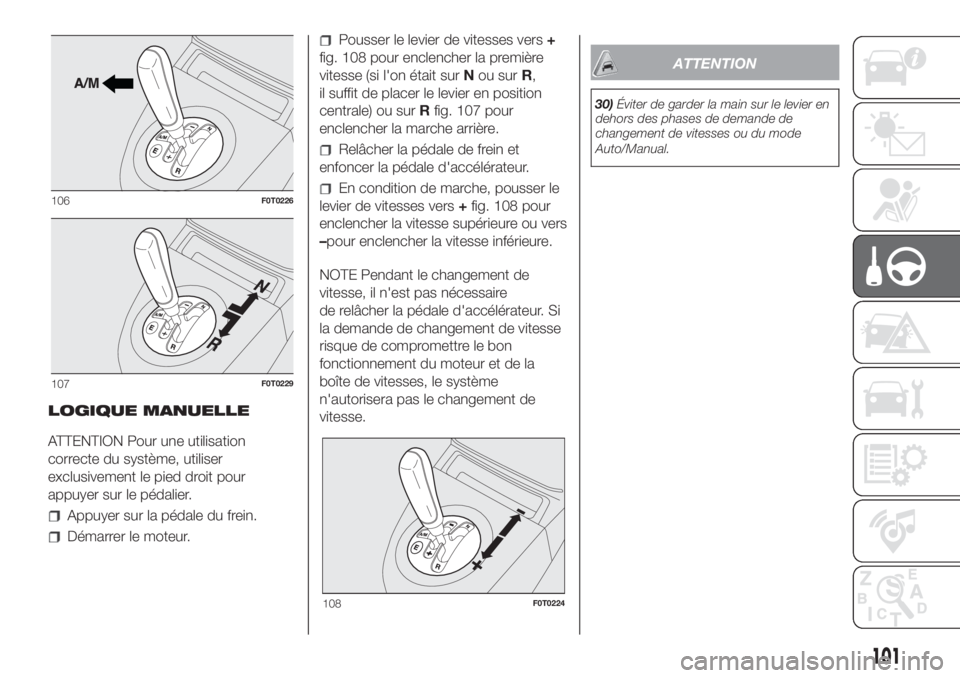 FIAT FIORINO 2018 Notice dentretien (in French) LOGIQUE MANUELLE
ATTENTION Pour une utilisation
correcte du système, utiliser
exclusivement le pied droit pour
appuyer sur le pédalier.
Appuyer sur la pédale du frein.
Démarrer le moteur.
Pousser FIAT FIORINO 2018 Notice dentretien (in French) LOGIQUE MANUELLE
ATTENTION Pour une utilisation
correcte du système, utiliser
exclusivement le pied droit pour
appuyer sur le pédalier.
Appuyer sur la pédale du frein.
Démarrer le moteur.
Pousser