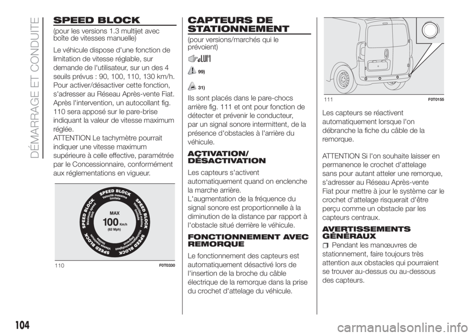 FIAT FIORINO 2018 Notice dentretien (in French) SPEED BLOCK
(pour les versions 1.3 multijet avec
boîte de vitesses manuelle)
Le véhicule dispose d'une fonction de
limitation de vitesse réglable, sur
demande de l'utilisateur, sur un des 4 FIAT FIORINO 2018 Notice dentretien (in French) SPEED BLOCK
(pour les versions 1.3 multijet avec
boîte de vitesses manuelle)
Le véhicule dispose d'une fonction de
limitation de vitesse réglable, sur
demande de l'utilisateur, sur un des 4