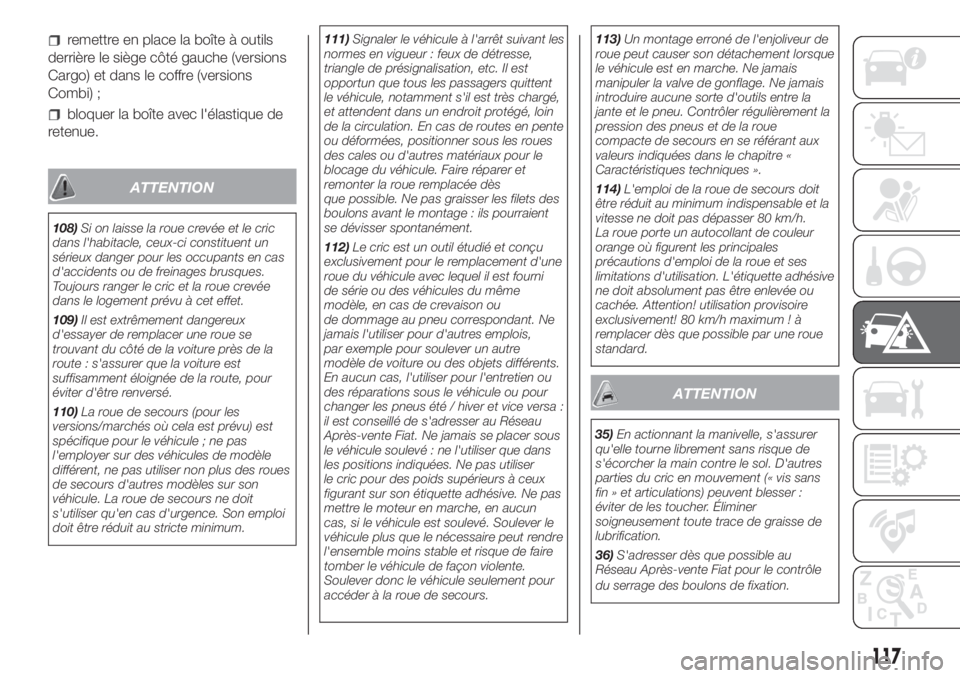 FIAT FIORINO 2018  Notice dentretien (in French) remettre en place la boîte à outils
derrière le siège côté gauche (versions
Cargo) et dans le coffre (versions
Combi) ;
bloquer la boîte avec l'élastique de
retenue.
ATTENTION
108)Si on la