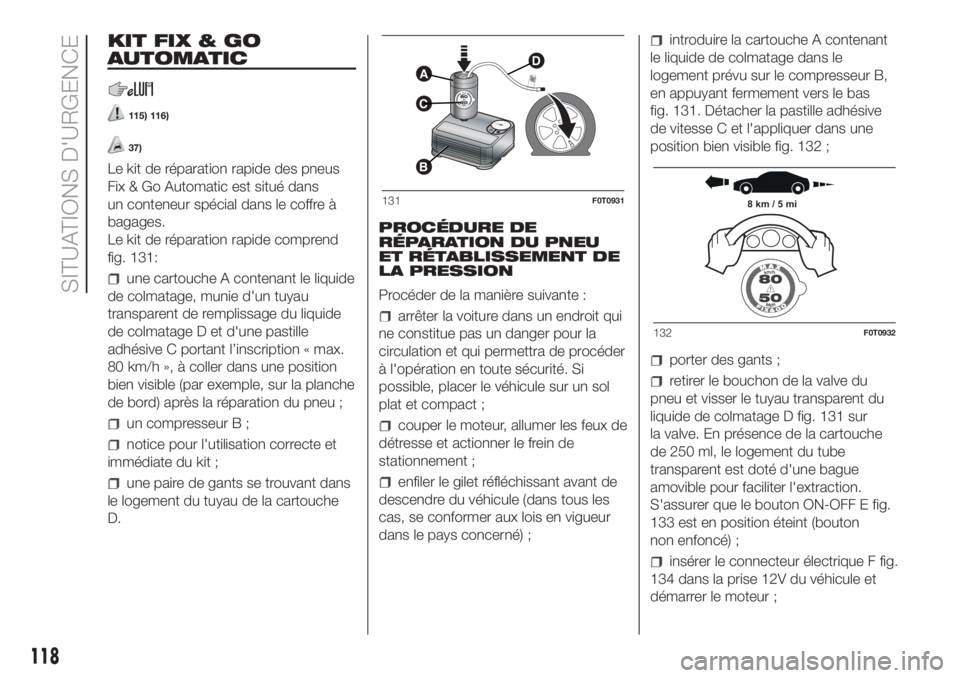 FIAT FIORINO 2018 Notice dentretien (in French) KIT FIX & GO
AUTOMATIC
115) 116)
37)
Le kit de réparation rapide des pneus
Fix & Go Automatic est situé dans
un conteneur spécial dans le coffre à
bagages.
Le kit de réparation rapide comprend
fi FIAT FIORINO 2018 Notice dentretien (in French) KIT FIX & GO
AUTOMATIC
115) 116)
37)
Le kit de réparation rapide des pneus
Fix & Go Automatic est situé dans
un conteneur spécial dans le coffre à
bagages.
Le kit de réparation rapide comprend
fi
