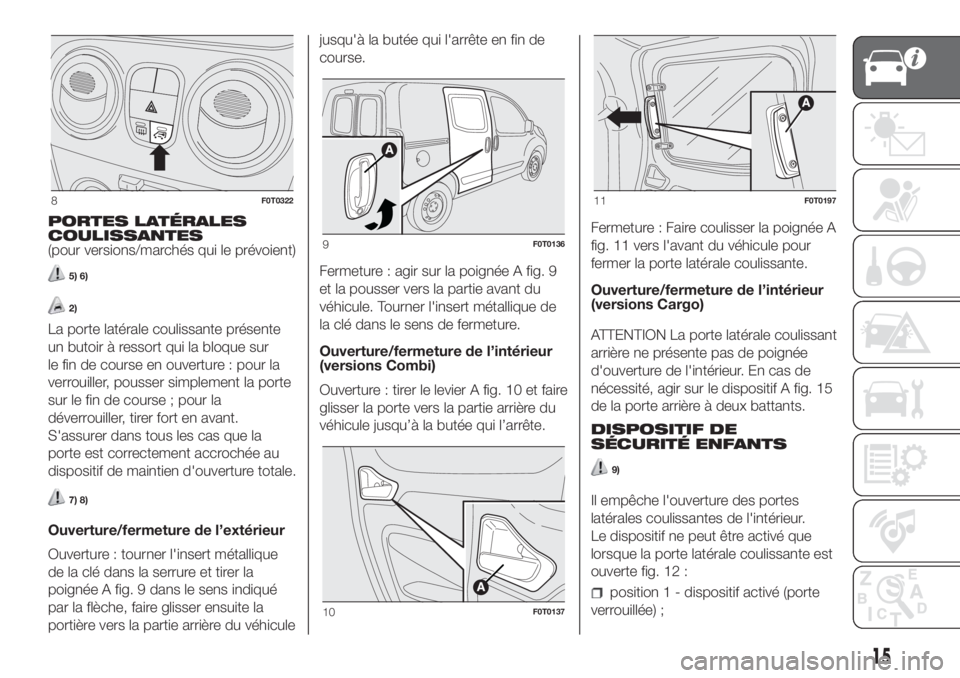 FIAT FIORINO 2018 Notice dentretien (in French) PORTES LATÉRALES
COULISSANTES
(pour versions/marchés qui le prévoient)
5) 6)
2)
La porte latérale coulissante présente
un butoir à ressort qui la bloque sur
le fin de course en ouverture : pour FIAT FIORINO 2018 Notice dentretien (in French) PORTES LATÉRALES
COULISSANTES
(pour versions/marchés qui le prévoient)
5) 6)
2)
La porte latérale coulissante présente
un butoir à ressort qui la bloque sur
le fin de course en ouverture : pour