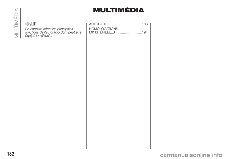 FIAT FIORINO 2018  Notice dentretien (in French) MULTIMÉDIA
Ce chapitre décrit les principales
fonctions de l'autoradio dont peut être
équipé le véhicule.AUTORADIO ...................................183
HOMOLOGATIONS
MINISTÉRIELLES ......