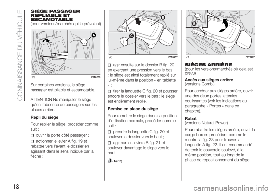FIAT FIORINO 2018  Notice dentretien (in French) SIÈGE PASSAGER
REPLIABLE ET
ESCAMOTABLE
(pour versions/marchés qui le prévoient)
Sur certaines versions, le siège
passager est pliable et escamotable.
ATTENTION Ne manipuler le siège
qu'en l&