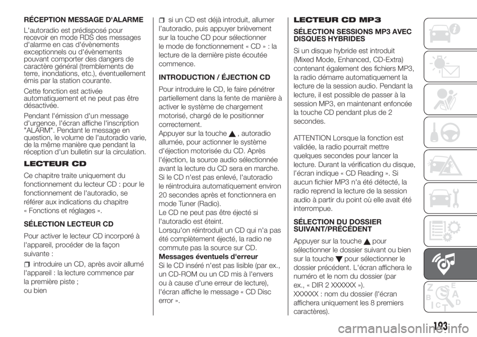 FIAT FIORINO 2018 Notice dentretien (in French) RÉCEPTION MESSAGE D'ALARME
L'autoradio est prédisposé pour
recevoir en mode RDS des messages
d'alarme en cas d'évènements
exceptionnels ou d'évènements
pouvant comporter des FIAT FIORINO 2018 Notice dentretien (in French) RÉCEPTION MESSAGE D'ALARME
L'autoradio est prédisposé pour
recevoir en mode RDS des messages
d'alarme en cas d'évènements
exceptionnels ou d'évènements
pouvant comporter des