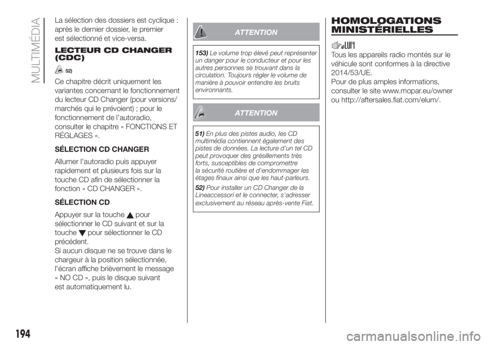 FIAT FIORINO 2018  Notice dentretien (in French) La sélection des dossiers est cyclique :
après le dernier dossier, le premier
est sélectionné et vice-versa.
LECTEUR CD CHANGER
(CDC)
52)
Ce chapitre décrit uniquement les
variantes concernant le
