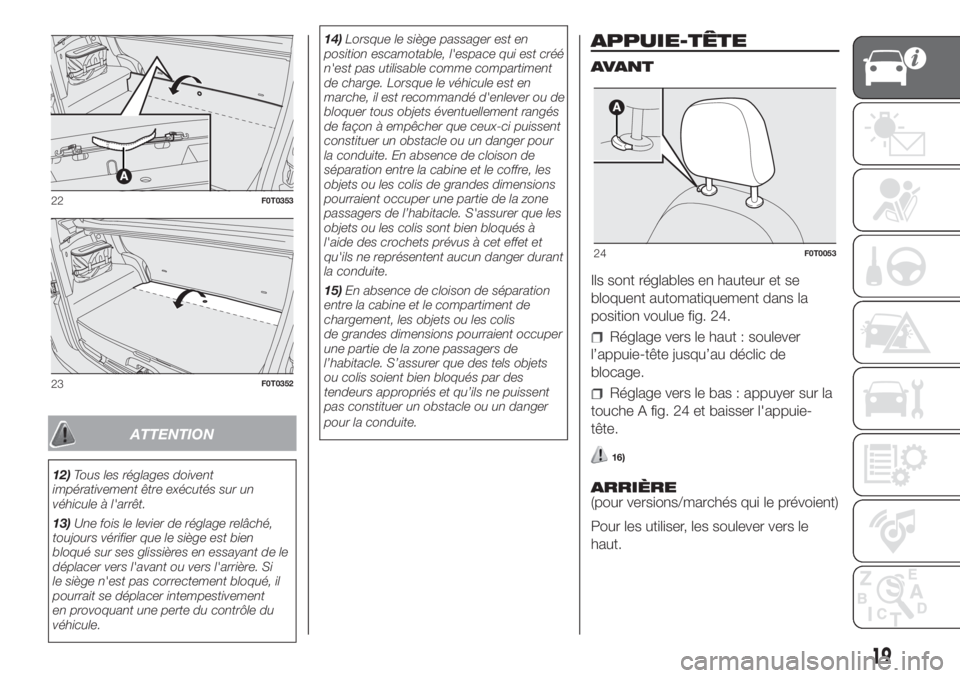 FIAT FIORINO 2018  Notice dentretien (in French) ATTENTION
12)Tous les réglages doivent
impérativement être exécutés sur un
véhicule à l'arrêt.
13)Une fois le levier de réglage relâché,
toujours vérifier que le siège est bien
bloqu�