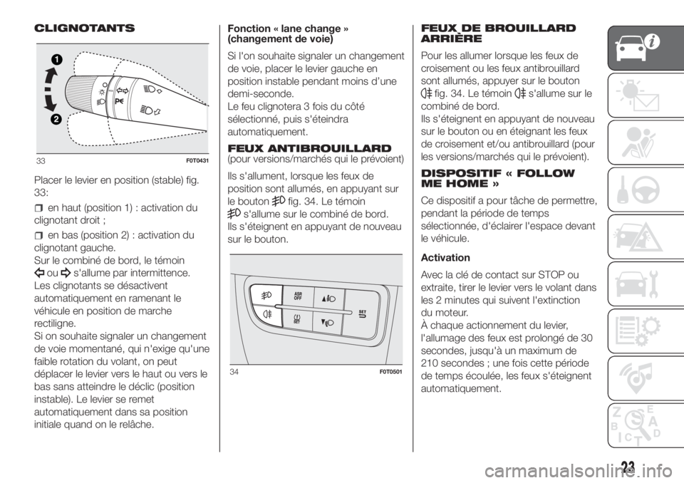 FIAT FIORINO 2018  Notice dentretien (in French) CLIGNOTANTS
Placer le levier en position (stable) fig.
33:
en haut (position 1) : activation du
clignotant droit ;
en bas (position 2) : activation du
clignotant gauche.
Sur le combiné de bord, le t