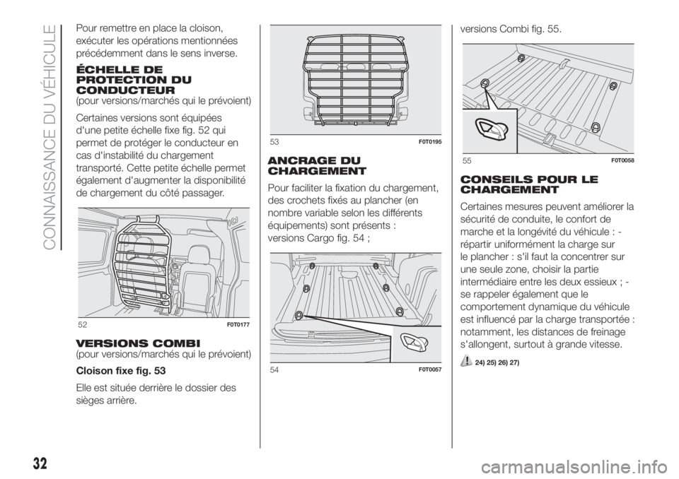 FIAT FIORINO 2018 Notice dentretien (in French) Pour remettre en place la cloison,
exécuter les opérations mentionnées
précédemment dans le sens inverse.
ÉCHELLE DE
PROTECTION DU
CONDUCTEUR
(pour versions/marchés qui le prévoient)
Certaines FIAT FIORINO 2018 Notice dentretien (in French) Pour remettre en place la cloison,
exécuter les opérations mentionnées
précédemment dans le sens inverse.
ÉCHELLE DE
PROTECTION DU
CONDUCTEUR
(pour versions/marchés qui le prévoient)
Certaines