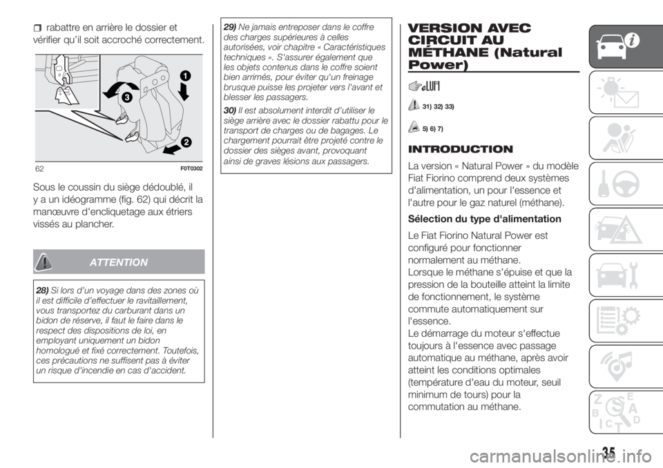 FIAT FIORINO 2018  Notice dentretien (in French) rabattre en arrière le dossier et
vérifier qu’il soit accroché correctement.
Sous le coussin du siège dédoublé, il
y a un idéogramme (fig. 62) qui décrit la
manœuvre d'encliquetage aux 