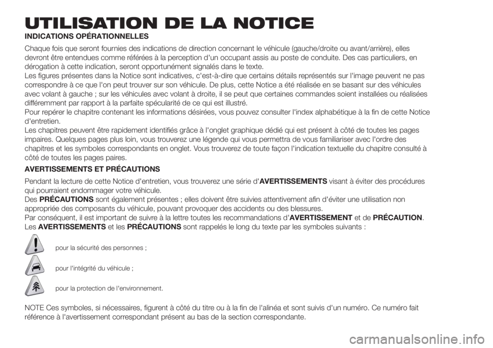 FIAT FIORINO 2018  Notice dentretien (in French) UTILISATION DE LA NOTICE
INDICATIONS OPÉRATIONNELLES
Chaque fois que seront fournies des indications de direction concernant le véhicule (gauche/droite ou avant/arrière), elles
devront être entend