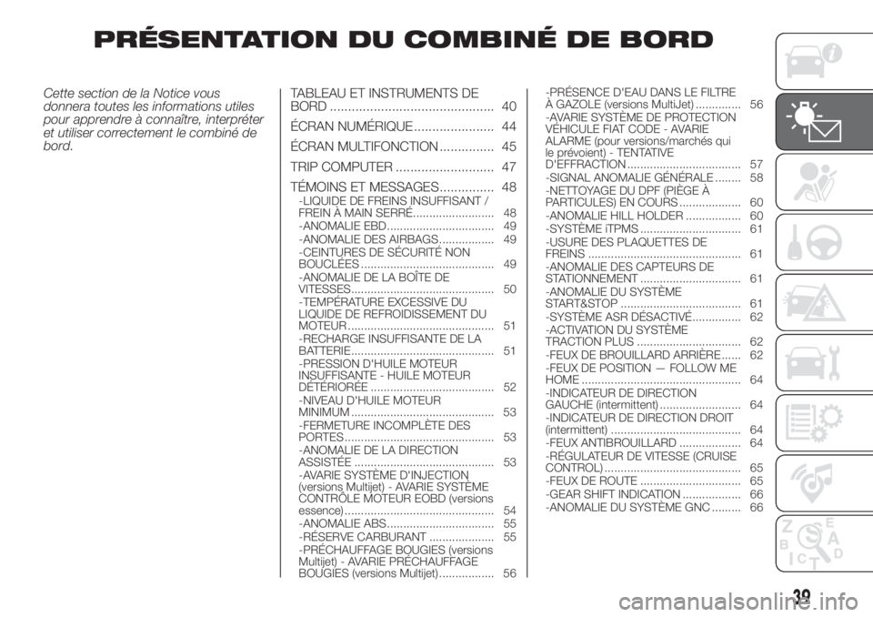 FIAT FIORINO 2018  Notice dentretien (in French) PRÉSENTATION DU COMBINÉ DE BORD
Cette section de la Notice vous
donnera toutes les informations utiles
pour apprendre à connaître, interpréter
et utiliser correctement le combiné de
bord.TABLEAU