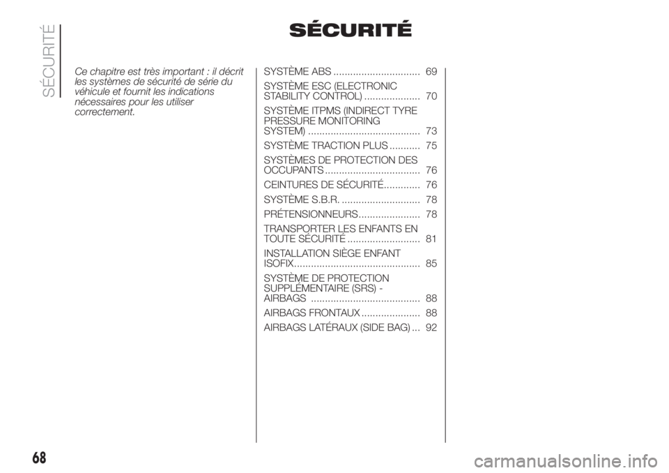 FIAT FIORINO 2018 Notice dentretien (in French) SÉCURITÉ
Ce chapitre est très important : il décrit
les systèmes de sécurité de série du
véhicule et fournit les indications
nécessaires pour les utiliser
correctement.SYSTÈME ABS ......... FIAT FIORINO 2018 Notice dentretien (in French) SÉCURITÉ
Ce chapitre est très important : il décrit
les systèmes de sécurité de série du
véhicule et fournit les indications
nécessaires pour les utiliser
correctement.SYSTÈME ABS .........