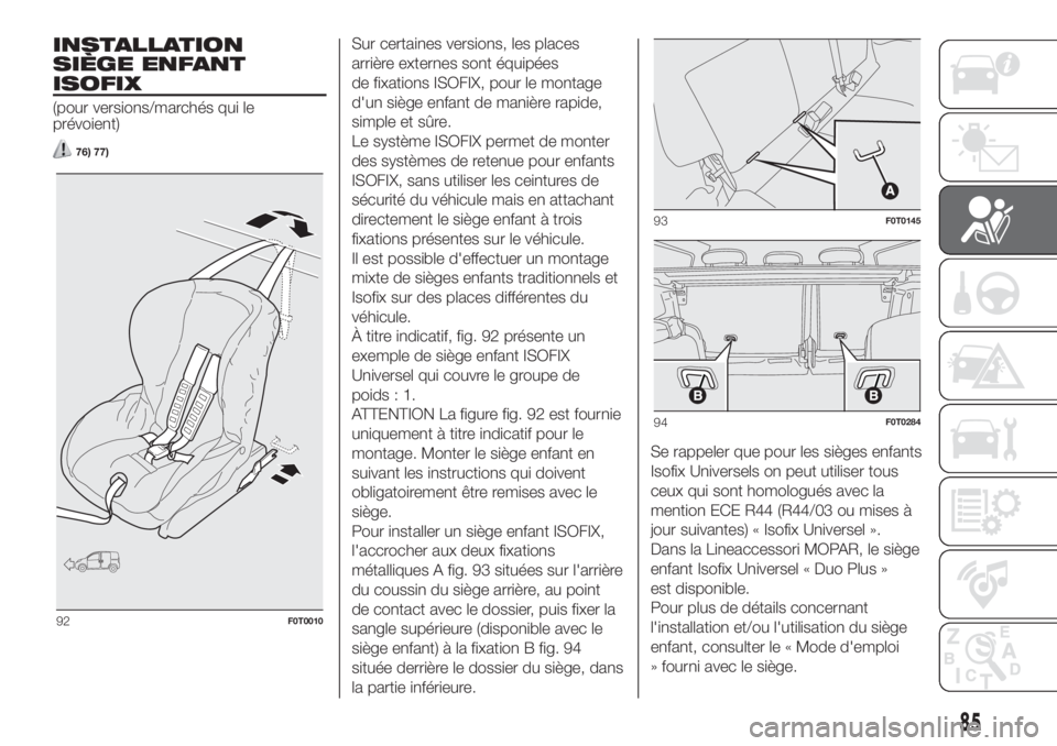 FIAT FIORINO 2018 Notice dentretien (in French) INSTALLATION
SIÈGE ENFANT
ISOFIX
(pour versions/marchés qui le
prévoient)
76) 77)
Sur certaines versions, les places
arrière externes sont équipées
de fixations ISOFIX, pour le montage
d'un FIAT FIORINO 2018 Notice dentretien (in French) INSTALLATION
SIÈGE ENFANT
ISOFIX
(pour versions/marchés qui le
prévoient)
76) 77)
Sur certaines versions, les places
arrière externes sont équipées
de fixations ISOFIX, pour le montage
d'un