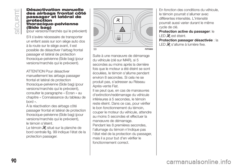FIAT FIORINO 2018 Notice dentretien (in French) Désactivation manuelle
des airbags frontal côté
passager et latéral de
protection
thoracique-pelvienne
(Side bag)
(pour versions/marchés qui le prévoient)
S'il s'avère nécessaire de tr FIAT FIORINO 2018 Notice dentretien (in French) Désactivation manuelle
des airbags frontal côté
passager et latéral de
protection
thoracique-pelvienne
(Side bag)
(pour versions/marchés qui le prévoient)
S'il s'avère nécessaire de tr