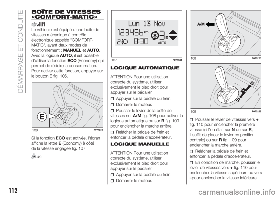FIAT FIORINO 2019  Notice dentretien (in French) BOÎTE DE VITESSES
«COMFORT-MATIC»
Le véhicule est équipé d'une boîte de
vitesses mécanique à contrôle
électronique appelée "COMFORT-
MATIC", ayant deux modes de
fonctionnement 