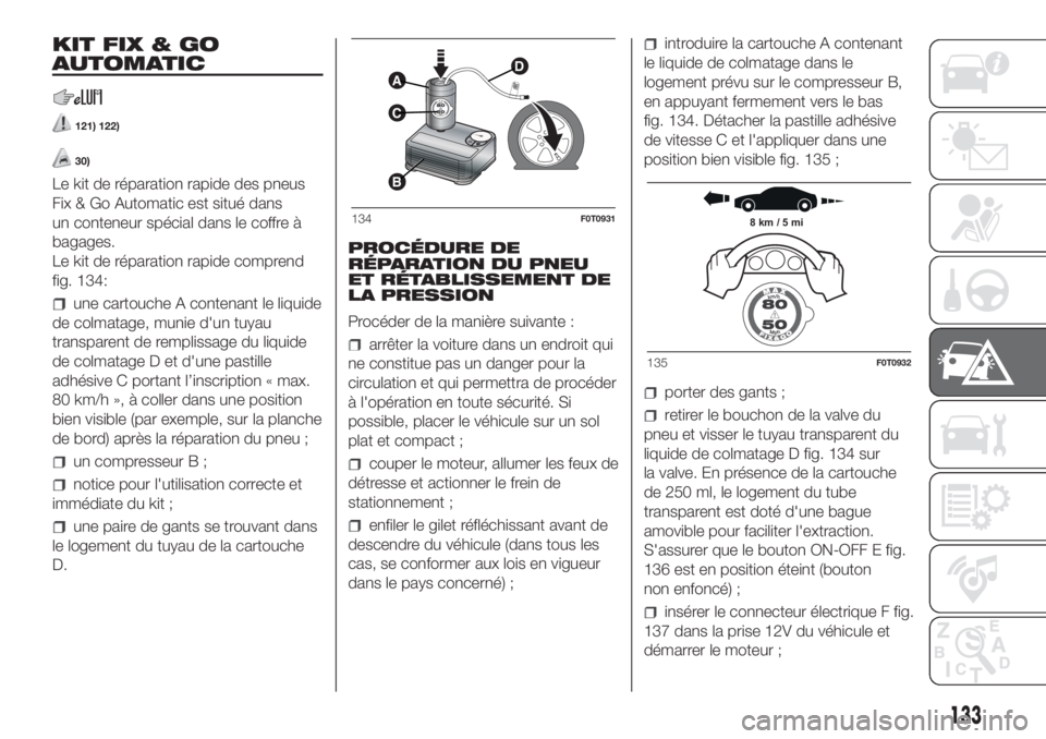 FIAT FIORINO 2019  Notice dentretien (in French) KIT FIX & GO
AUTOMATIC
121) 122)
30)
Le kit de réparation rapide des pneus
Fix & Go Automatic est situé dans
un conteneur spécial dans le coffre à
bagages.
Le kit de réparation rapide comprend
fi
