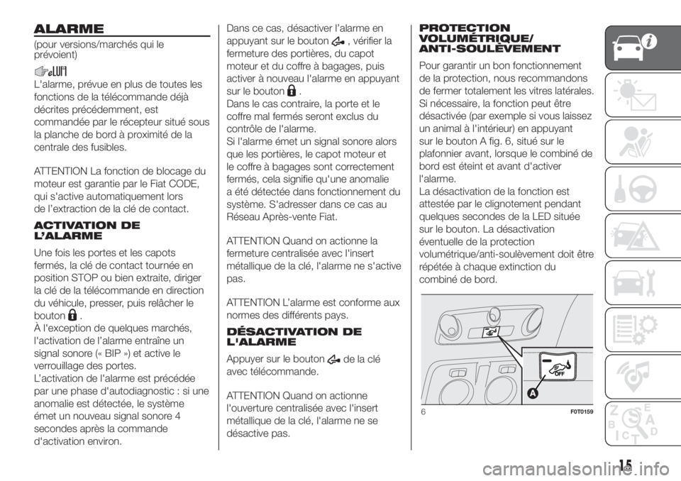 FIAT FIORINO 2019 Notice dentretien (in French) ALARME
(pour versions/marchés qui le
prévoient)
L'alarme, prévue en plus de toutes les
fonctions de la télécommande déjà
décrites précédemment, est
commandée par le récepteur situé so FIAT FIORINO 2019 Notice dentretien (in French) ALARME
(pour versions/marchés qui le
prévoient)
L'alarme, prévue en plus de toutes les
fonctions de la télécommande déjà
décrites précédemment, est
commandée par le récepteur situé so