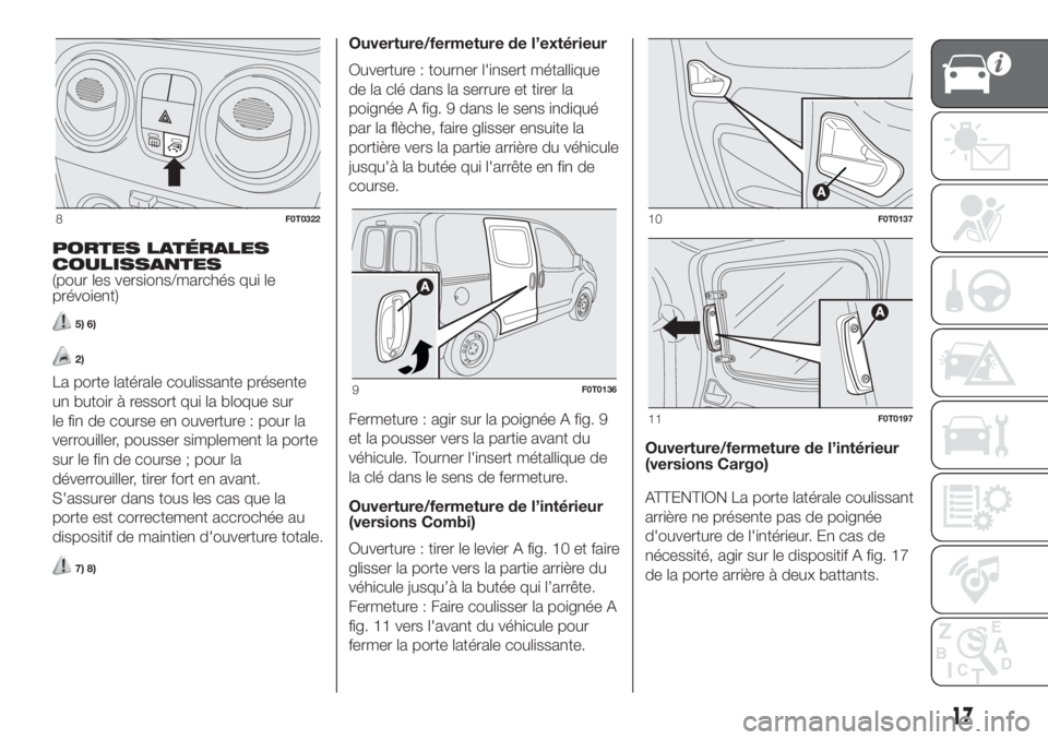 FIAT FIORINO 2019 Notice dentretien (in French) PORTES LATÉRALES
COULISSANTES
(pour les versions/marchés qui le
prévoient)
5) 6)
2)
La porte latérale coulissante présente
un butoir à ressort qui la bloque sur
le fin de course en ouverture : p FIAT FIORINO 2019 Notice dentretien (in French) PORTES LATÉRALES
COULISSANTES
(pour les versions/marchés qui le
prévoient)
5) 6)
2)
La porte latérale coulissante présente
un butoir à ressort qui la bloque sur
le fin de course en ouverture : p