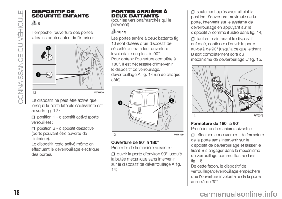 FIAT FIORINO 2019 Notice dentretien (in French) DISPOSITIF DE
SÉCURITÉ ENFANTS
9)
Il empêche l'ouverture des portes
latérales coulissantes de l'intérieur.
Le dispositif ne peut être activé que
lorsque la porte latérale coulissante e FIAT FIORINO 2019 Notice dentretien (in French) DISPOSITIF DE
SÉCURITÉ ENFANTS
9)
Il empêche l'ouverture des portes
latérales coulissantes de l'intérieur.
Le dispositif ne peut être activé que
lorsque la porte latérale coulissante e