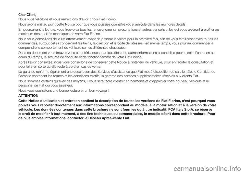 FIAT FIORINO 2019 Notice dentretien (in French) Cher Client,
Nous vous félicitons et vous remercions d'avoir choisi Fiat Fiorino.
Nous avons mis au point cette Notice pour que vous puissiez connaître votre véhicule dans les moindres détails FIAT FIORINO 2019 Notice dentretien (in French) Cher Client,
Nous vous félicitons et vous remercions d'avoir choisi Fiat Fiorino.
Nous avons mis au point cette Notice pour que vous puissiez connaître votre véhicule dans les moindres détails
