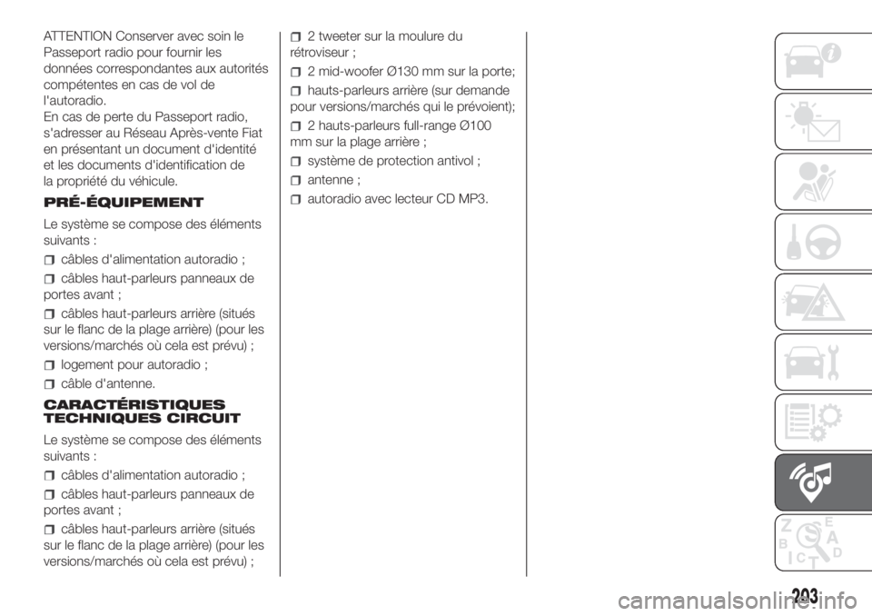 FIAT FIORINO 2019 Notice dentretien (in French) ATTENTION Conserver avec soin le
Passeport radio pour fournir les
données correspondantes aux autorités
compétentes en cas de vol de
l'autoradio.
En cas de perte du Passeport radio,
s'adres FIAT FIORINO 2019 Notice dentretien (in French) ATTENTION Conserver avec soin le
Passeport radio pour fournir les
données correspondantes aux autorités
compétentes en cas de vol de
l'autoradio.
En cas de perte du Passeport radio,
s'adres