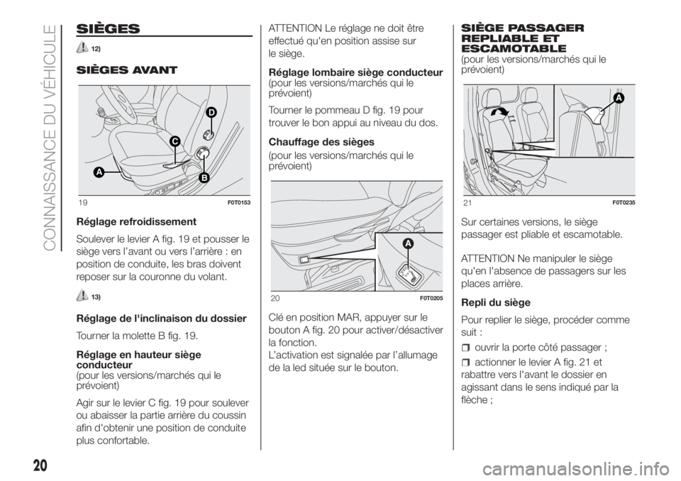 FIAT FIORINO 2019  Notice dentretien (in French) SIÈGES
12)
SIÈGES AVANT
Réglage refroidissement
Soulever le levier A fig. 19 et pousser le
siège vers l’avant ou vers l’arrière : en
position de conduite, les bras doivent
reposer sur la cour
