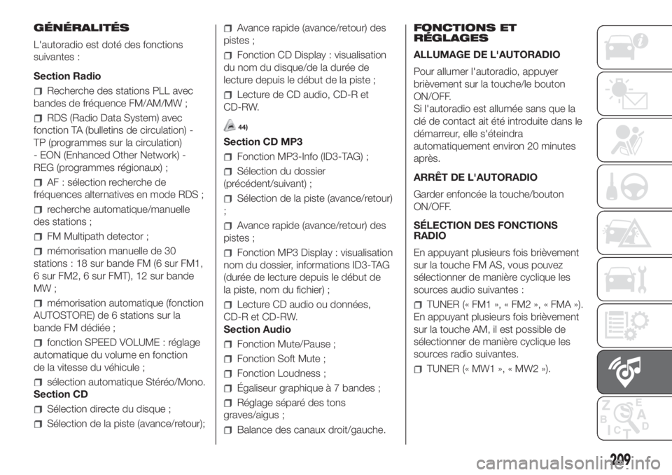 FIAT FIORINO 2019 Notice dentretien (in French) GÉNÉRALITÉS
L'autoradio est doté des fonctions
suivantes :
Section Radio
Recherche des stations PLL avec
bandes de fréquence FM/AM/MW ;
RDS (Radio Data System) avec
fonction TA (bulletins de FIAT FIORINO 2019 Notice dentretien (in French) GÉNÉRALITÉS
L'autoradio est doté des fonctions
suivantes :
Section Radio
Recherche des stations PLL avec
bandes de fréquence FM/AM/MW ;
RDS (Radio Data System) avec
fonction TA (bulletins de