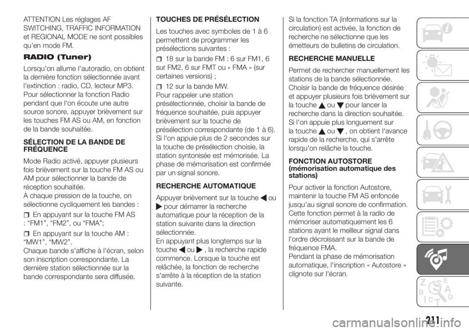 FIAT FIORINO 2019 Notice dentretien (in French) ATTENTION Les réglages AF
SWITCHING, TRAFFIC INFORMATION
et REGIONAL MODE ne sont possibles
qu’en mode FM.
RADIO (Tuner)
Lorsqu'on allume l'autoradio, on obtient
la dernière fonction séle FIAT FIORINO 2019 Notice dentretien (in French) ATTENTION Les réglages AF
SWITCHING, TRAFFIC INFORMATION
et REGIONAL MODE ne sont possibles
qu’en mode FM.
RADIO (Tuner)
Lorsqu'on allume l'autoradio, on obtient
la dernière fonction séle