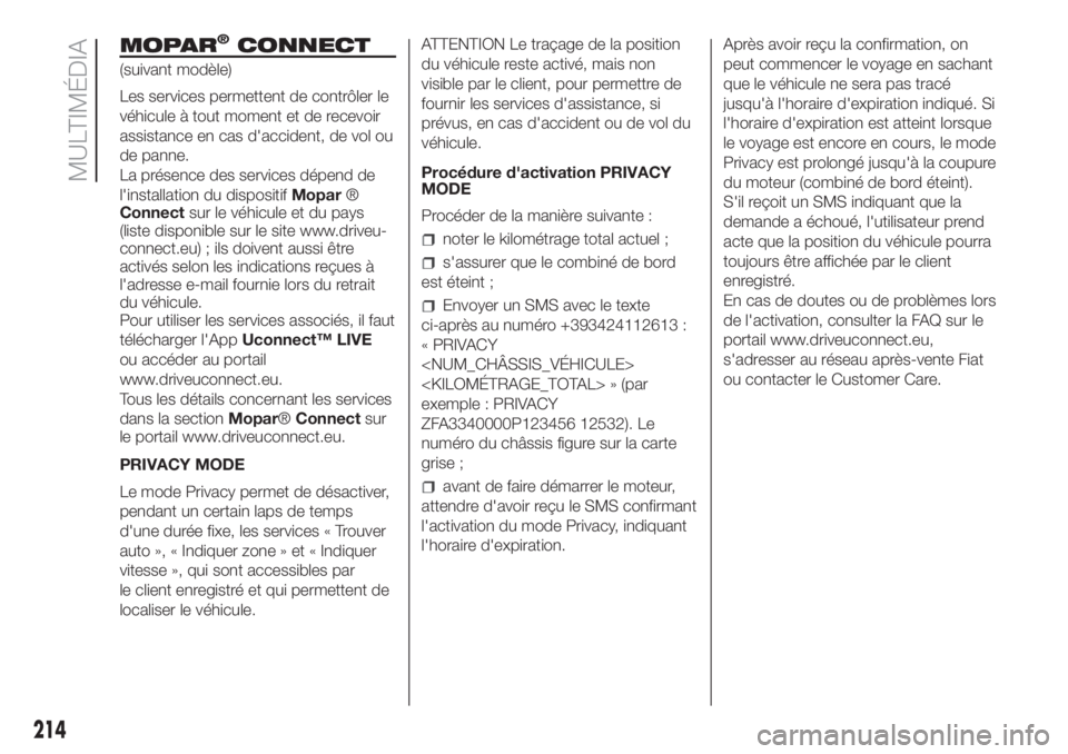 FIAT FIORINO 2019 Notice dentretien (in French) MOPAR®CONNECT
(suivant modèle)
Les services permettent de contrôler le
véhicule à tout moment et de recevoir
assistance en cas d'accident, de vol ou
de panne.
La présence des services dépen FIAT FIORINO 2019 Notice dentretien (in French) MOPAR®CONNECT
(suivant modèle)
Les services permettent de contrôler le
véhicule à tout moment et de recevoir
assistance en cas d'accident, de vol ou
de panne.
La présence des services dépen