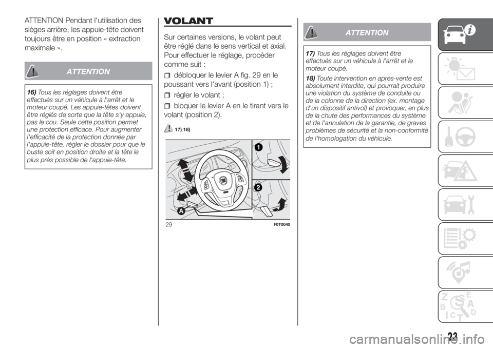 FIAT FIORINO 2019  Notice dentretien (in French) ATTENTION Pendant l'utilisation des
sièges arrière, les appuie-tête doivent
toujours être en position « extraction
maximale ».
ATTENTION
16)Tous les réglages doivent être
effectués sur un