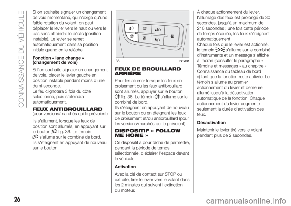 FIAT FIORINO 2019 Notice dentretien (in French) Si on souhaite signaler un changement
de voie momentané, qui n'exige qu'une
faible rotation du volant, on peut
déplacer le levier vers le haut ou vers le
bas sans atteindre le déclic (posit FIAT FIORINO 2019 Notice dentretien (in French) Si on souhaite signaler un changement
de voie momentané, qui n'exige qu'une
faible rotation du volant, on peut
déplacer le levier vers le haut ou vers le
bas sans atteindre le déclic (posit