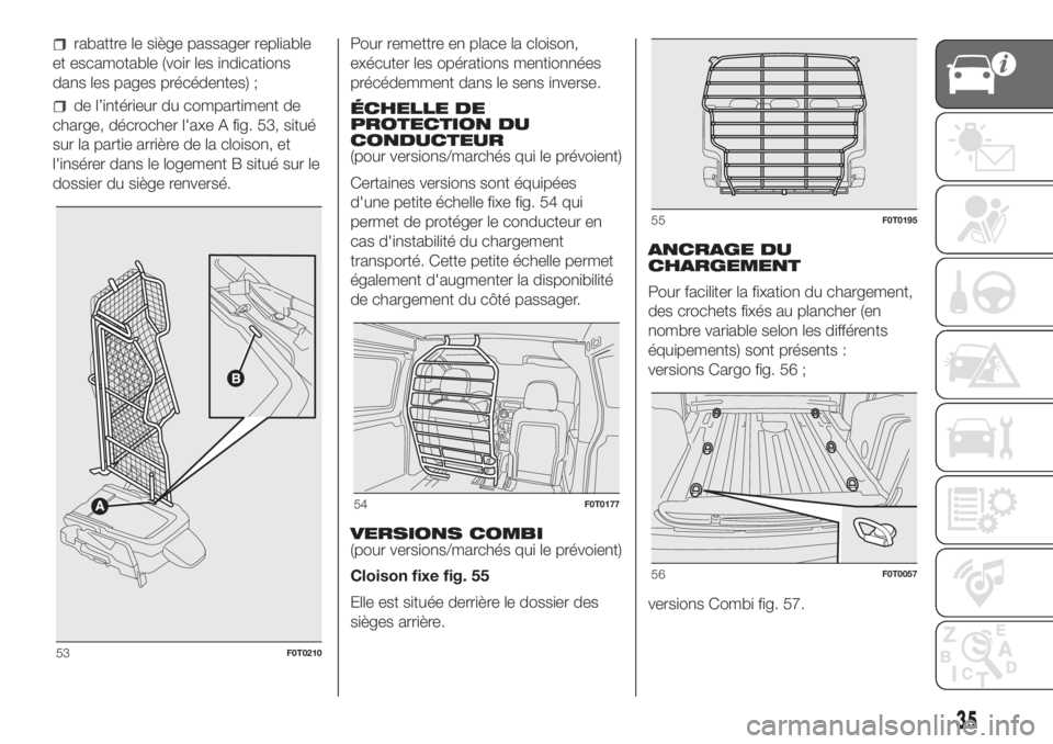 FIAT FIORINO 2019 Notice dentretien (in French) rabattre le siège passager repliable
et escamotable (voir les indications
dans les pages précédentes) ;
de l’intérieur du compartiment de
charge, décrocher l'axe A fig. 53, situé
sur la pa FIAT FIORINO 2019 Notice dentretien (in French) rabattre le siège passager repliable
et escamotable (voir les indications
dans les pages précédentes) ;
de l’intérieur du compartiment de
charge, décrocher l'axe A fig. 53, situé
sur la pa