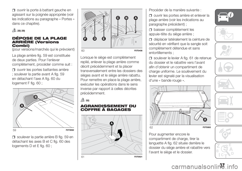 FIAT FIORINO 2019 Notice dentretien (in French) ouvrir la porte à battant gauche en
agissant sur la poignée appropriée (voir
les indications au paragraphe « Portes »
dans ce chapitre).
28) 29)
DÉPOSE DE LA PLAGE
ARRIÈRE (Versions
Combi)
(pou FIAT FIORINO 2019 Notice dentretien (in French) ouvrir la porte à battant gauche en
agissant sur la poignée appropriée (voir
les indications au paragraphe « Portes »
dans ce chapitre).
28) 29)
DÉPOSE DE LA PLAGE
ARRIÈRE (Versions
Combi)
(pou