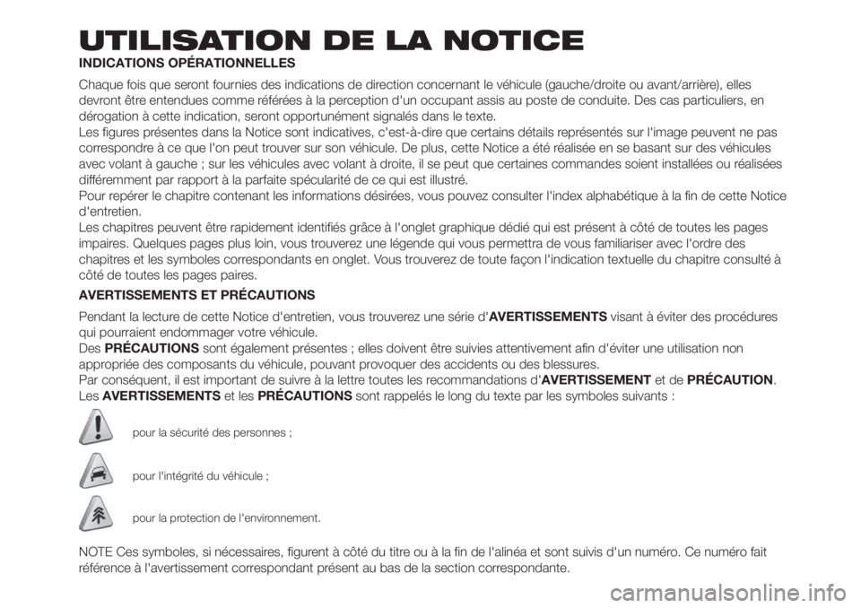 FIAT FIORINO 2019 Notice dentretien (in French) UTILISATION DE LA NOTICE
INDICATIONS OPÉRATIONNELLES
Chaque fois que seront fournies des indications de direction concernant le véhicule (gauche/droite ou avant/arrière), elles
devront être entend FIAT FIORINO 2019 Notice dentretien (in French) UTILISATION DE LA NOTICE
INDICATIONS OPÉRATIONNELLES
Chaque fois que seront fournies des indications de direction concernant le véhicule (gauche/droite ou avant/arrière), elles
devront être entend