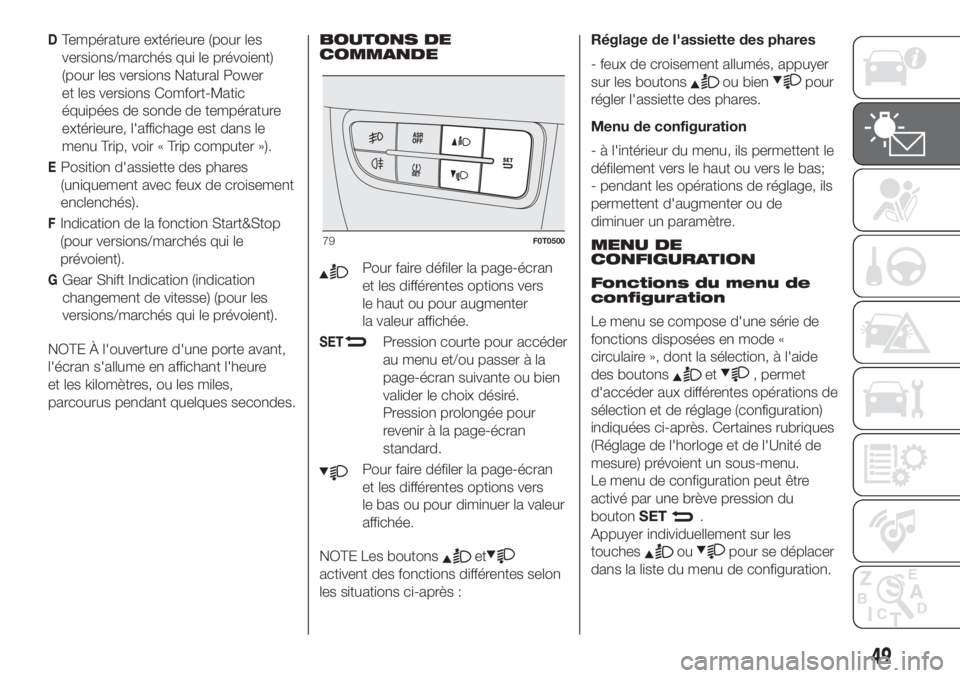 FIAT FIORINO 2019 Notice dentretien (in French) DTempérature extérieure (pour les
versions/marchés qui le prévoient)
(pour les versions Natural Power
et les versions Comfort-Matic
équipées de sonde de température
extérieure, l'affichage FIAT FIORINO 2019 Notice dentretien (in French) DTempérature extérieure (pour les
versions/marchés qui le prévoient)
(pour les versions Natural Power
et les versions Comfort-Matic
équipées de sonde de température
extérieure, l'affichage