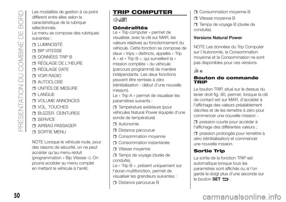 FIAT FIORINO 2019  Notice dentretien (in French) Les modalités de gestion à ce point
diffèrent entre elles selon la
caractéristique de la rubrique
sélectionnée.
Le menu se compose des rubriques
suivantes :
LUMINOSITÉ
BIP VITESSE
DONNÉES TRIP