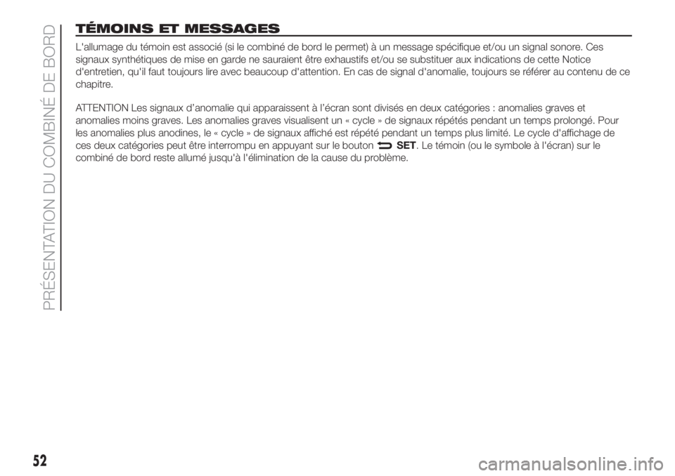 FIAT FIORINO 2019 Notice dentretien (in French) TÉMOINS ET MESSAGES
L'allumage du témoin est associé (si le combiné de bord le permet) à un message spécifique et/ou un signal sonore. Ces
signaux synthétiques de mise en garde ne sauraient FIAT FIORINO 2019 Notice dentretien (in French) TÉMOINS ET MESSAGES
L'allumage du témoin est associé (si le combiné de bord le permet) à un message spécifique et/ou un signal sonore. Ces
signaux synthétiques de mise en garde ne sauraient