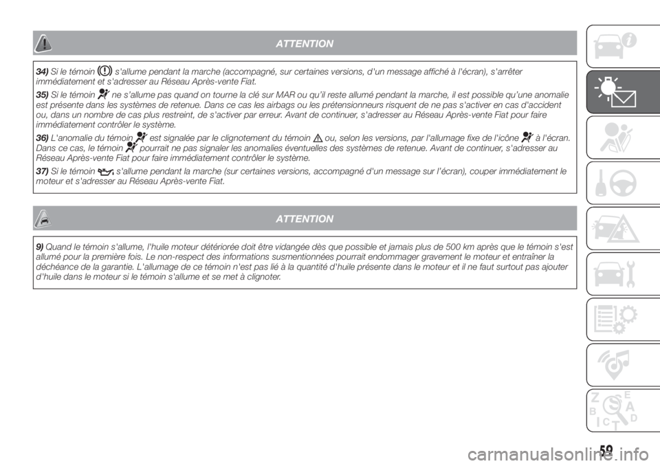 FIAT FIORINO 2019  Notice dentretien (in French) ATTENTION
34)Si le témoins'allume pendant la marche (accompagné, sur certaines versions, d'un message affiché à l'écran), s'arrêter
immédiatement et s'adresser au Réseau Ap