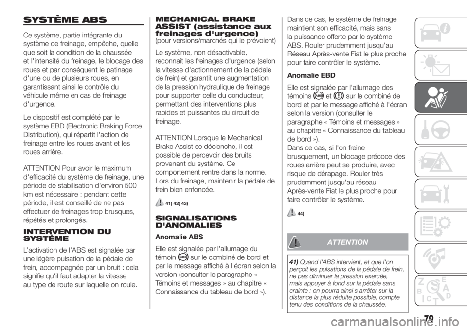 FIAT FIORINO 2019  Notice dentretien (in French) SYSTÈME ABS
Ce système, partie intégrante du
système de freinage, empêche, quelle
que soit la condition de la chaussée
et l'intensité du freinage, le blocage des
roues et par conséquent le