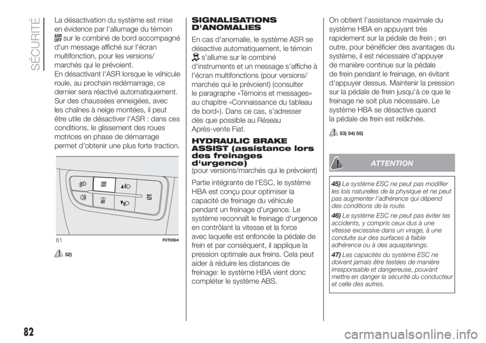 FIAT FIORINO 2019  Notice dentretien (in French) La désactivation du système est mise
en évidence par l'allumage du témoin
sur le combiné de bord accompagné
d'un message affiché sur l'écran
multifonction, pour les versions/
march