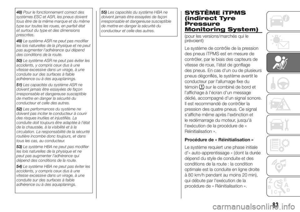 FIAT FIORINO 2019  Notice dentretien (in French) 48)Pour le fonctionnement correct des
systèmes ESC et ASR, les pneus doivent
tous être de la même marque et du même
type sur toutes les roues, en parfait état
et surtout du type et des dimensions